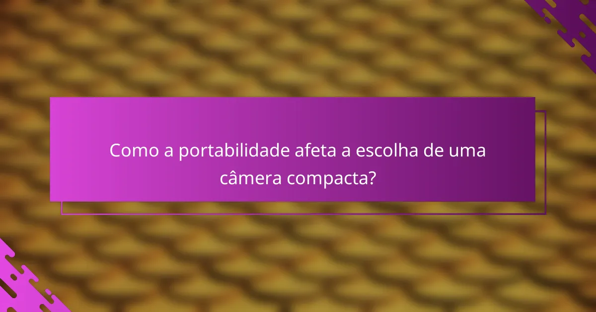 Como a portabilidade afeta a escolha de uma câmera compacta?