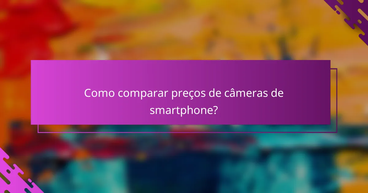 Como comparar preços de câmeras de smartphone?