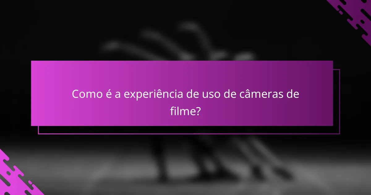 Como é a experiência de uso de câmeras de filme?