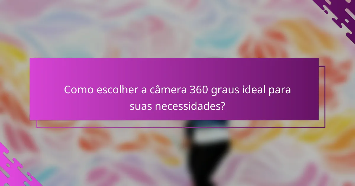 Como escolher a câmera 360 graus ideal para suas necessidades?