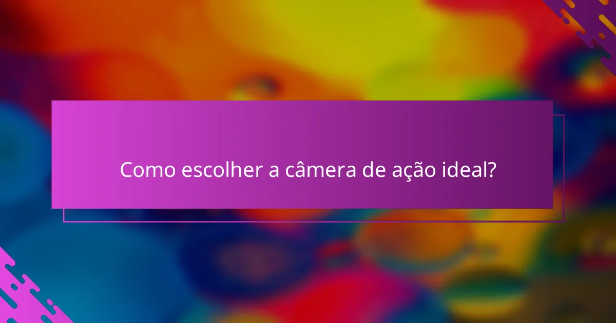 Como escolher a câmera de ação ideal?