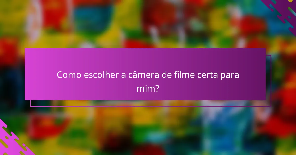 Como escolher a câmera de filme certa para mim?