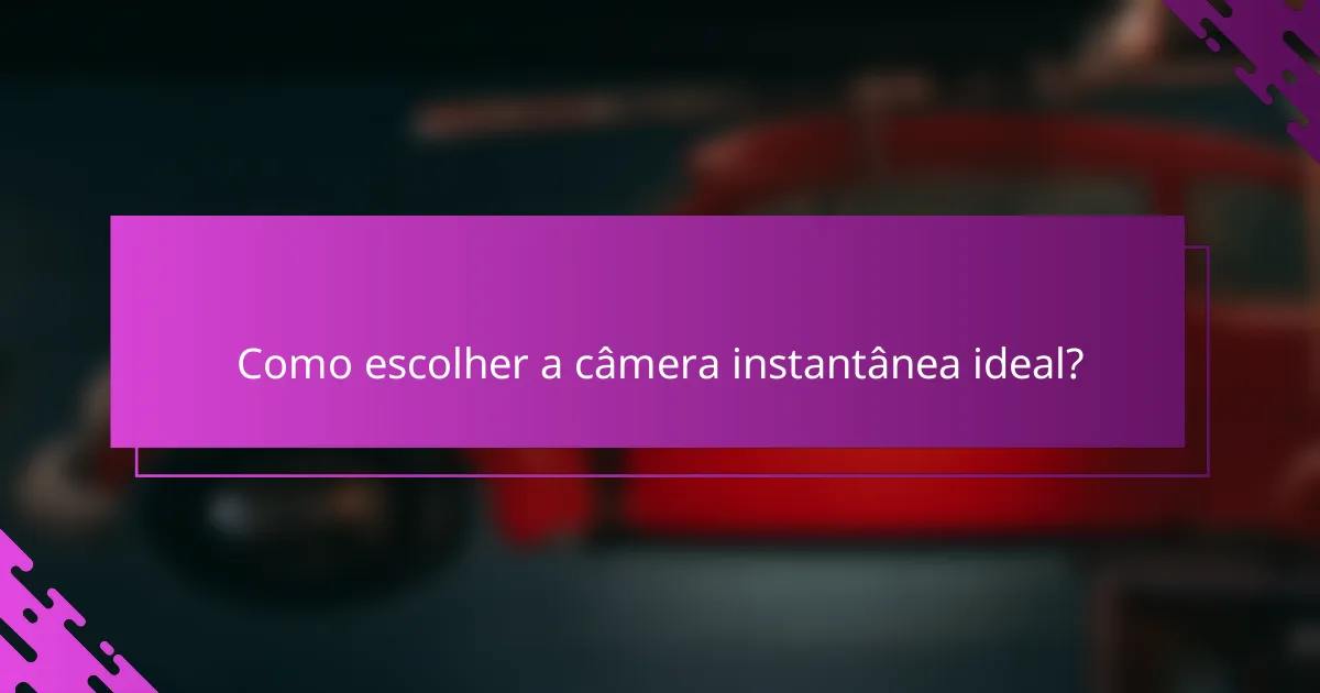 Como escolher a câmera instantânea ideal?