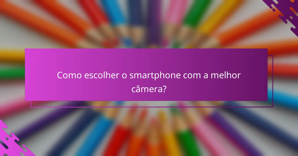 Como escolher o smartphone com a melhor câmera?