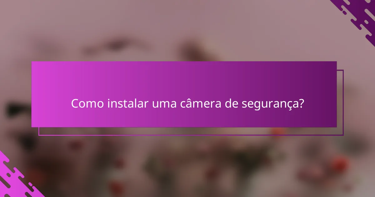 Como instalar uma câmera de segurança?