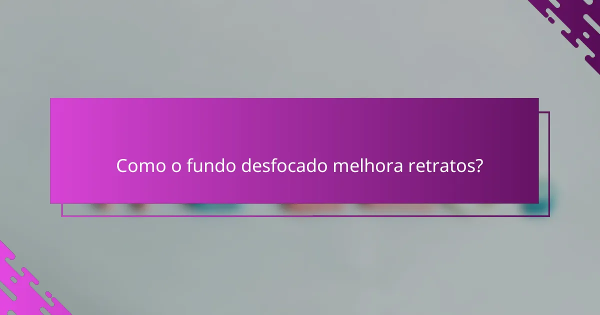 Como o fundo desfocado melhora retratos?