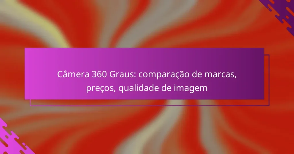 Câmera 360 Graus: comparação de marcas, preços, qualidade de imagem