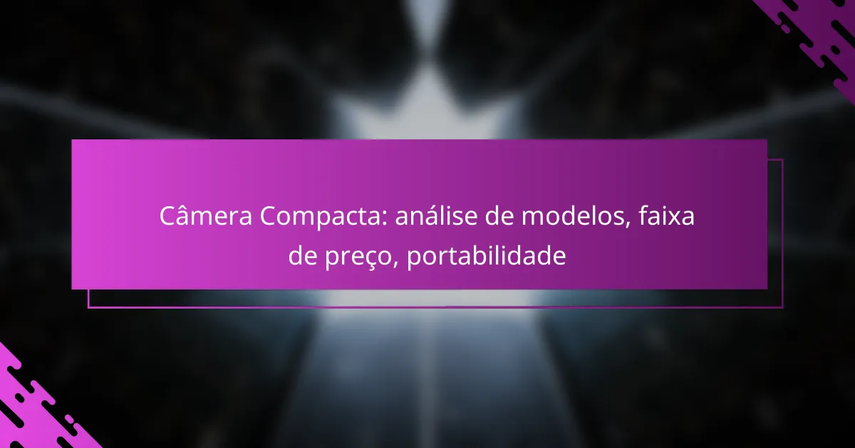 Câmera Compacta: análise de modelos, faixa de preço, portabilidade