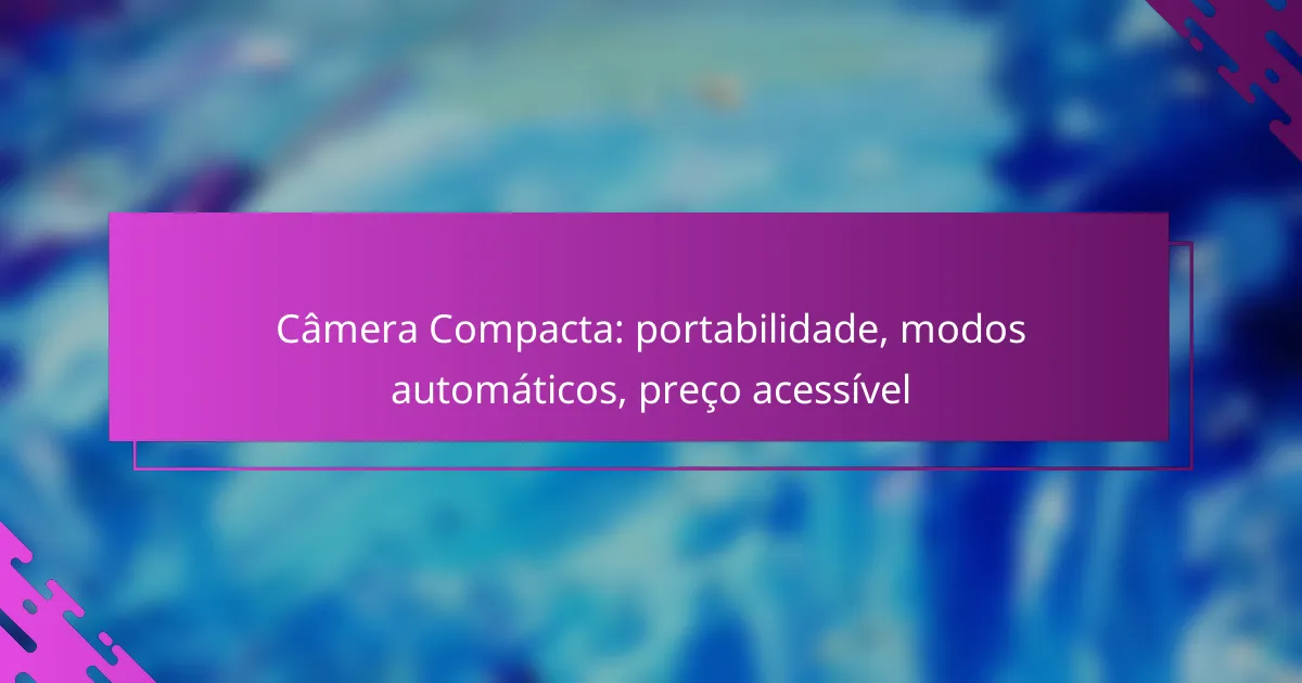 Câmera Compacta: portabilidade, modos automáticos, preço acessível