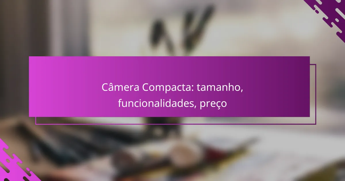 Câmera Compacta: tamanho, funcionalidades, preço