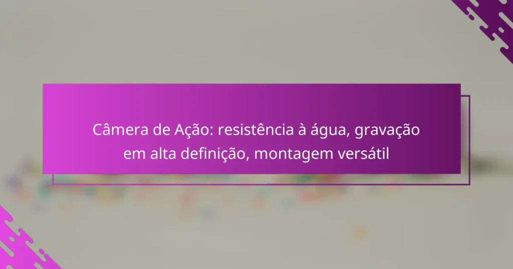 Câmera de Ação: resistência à água, gravação em alta definição, montagem versátil