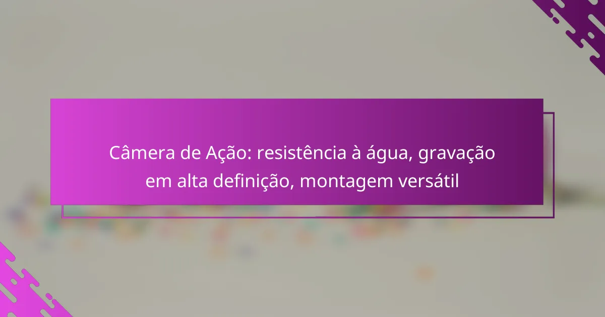 Câmera de Ação: resistência à água, gravação em alta definição, montagem versátil