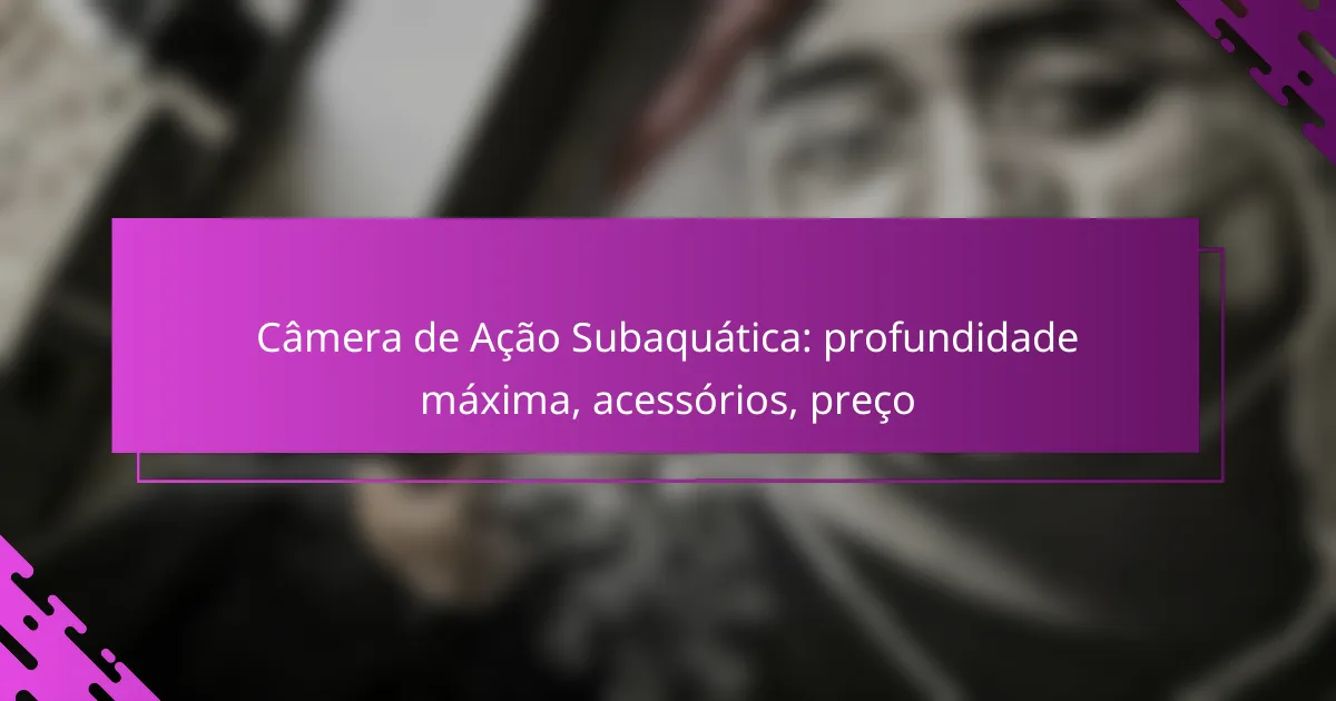 Câmera de Ação Subaquática: profundidade máxima, acessórios, preço