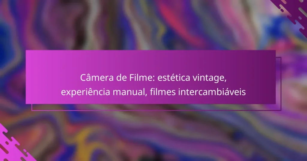 Câmera de Filme: estética vintage, experiência manual, filmes intercambiáveis