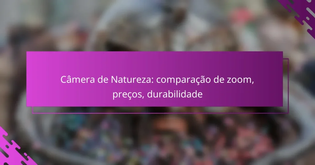 Câmera de Natureza: comparação de zoom, preços, durabilidade
