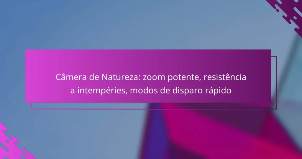 Câmera de Natureza: zoom potente, resistência a intempéries, modos de disparo rápido