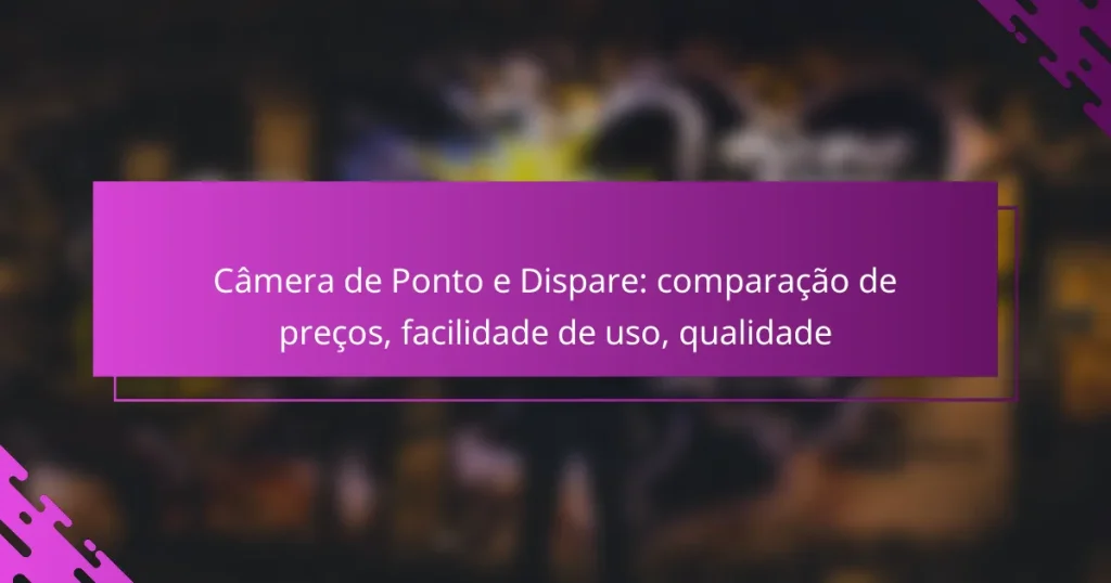Câmera de Ponto e Dispare: comparação de preços, facilidade de uso, qualidade