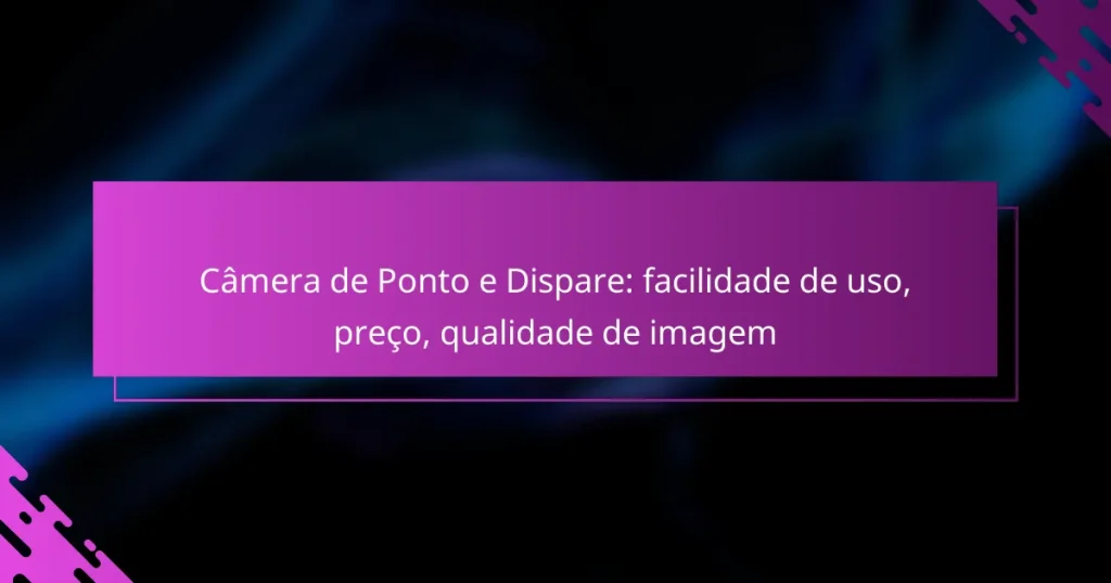 Câmera de Ponto e Dispare: facilidade de uso, preço, qualidade de imagem