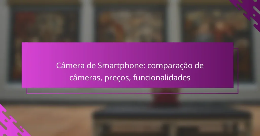 Câmera de Smartphone: comparação de câmeras, preços, funcionalidades