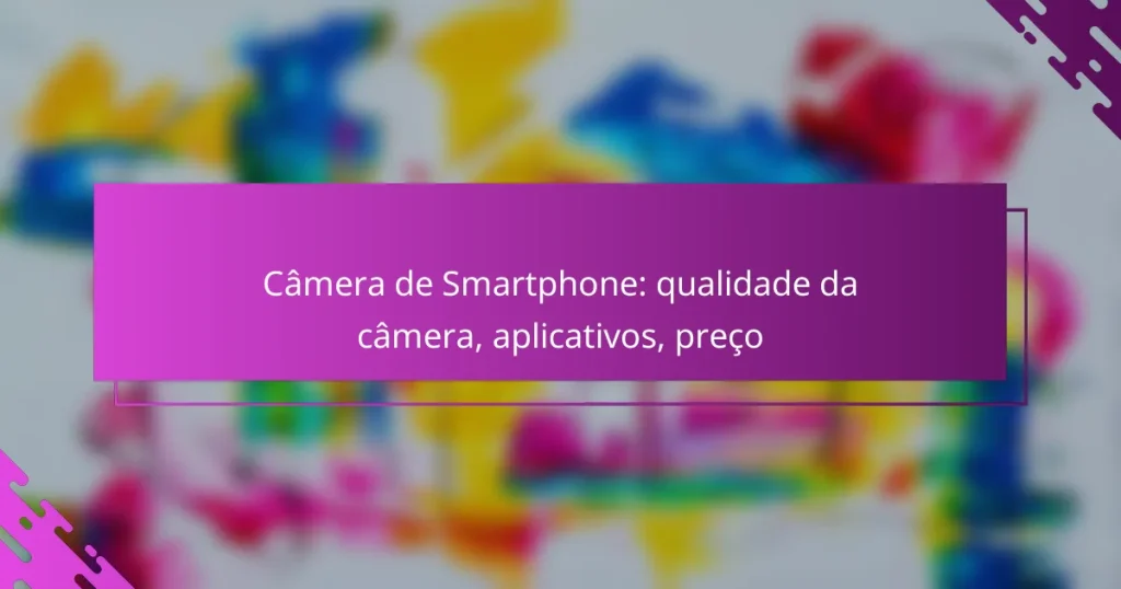 Câmera de Smartphone: qualidade da câmera, aplicativos, preço