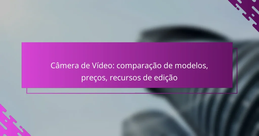 Câmera de Vídeo: comparação de modelos, preços, recursos de edição