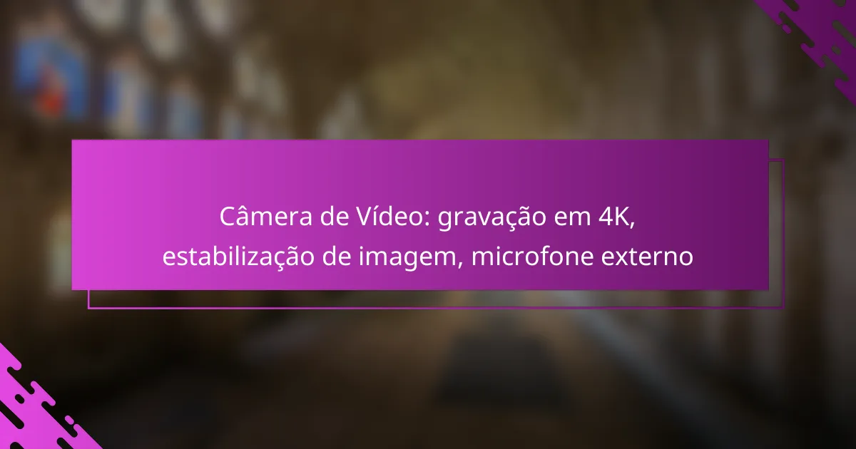 Câmera de Vídeo: gravação em 4K, estabilização de imagem, microfone externo