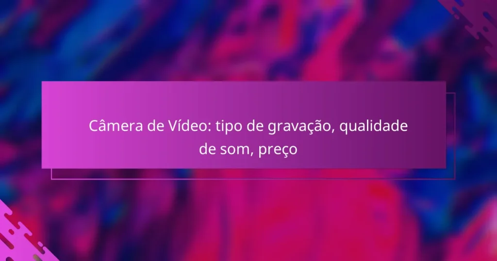 Câmera de Vídeo: tipo de gravação, qualidade de som, preço