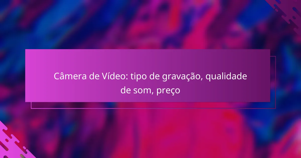 Câmera de Vídeo: tipo de gravação, qualidade de som, preço