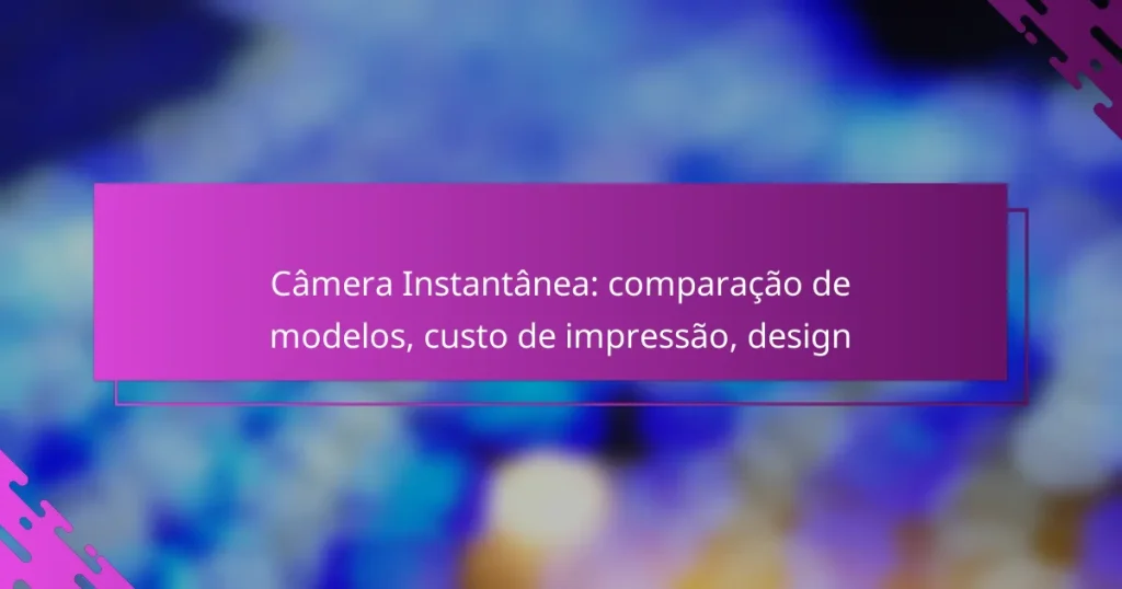 Câmera Instantânea: comparação de modelos, custo de impressão, design