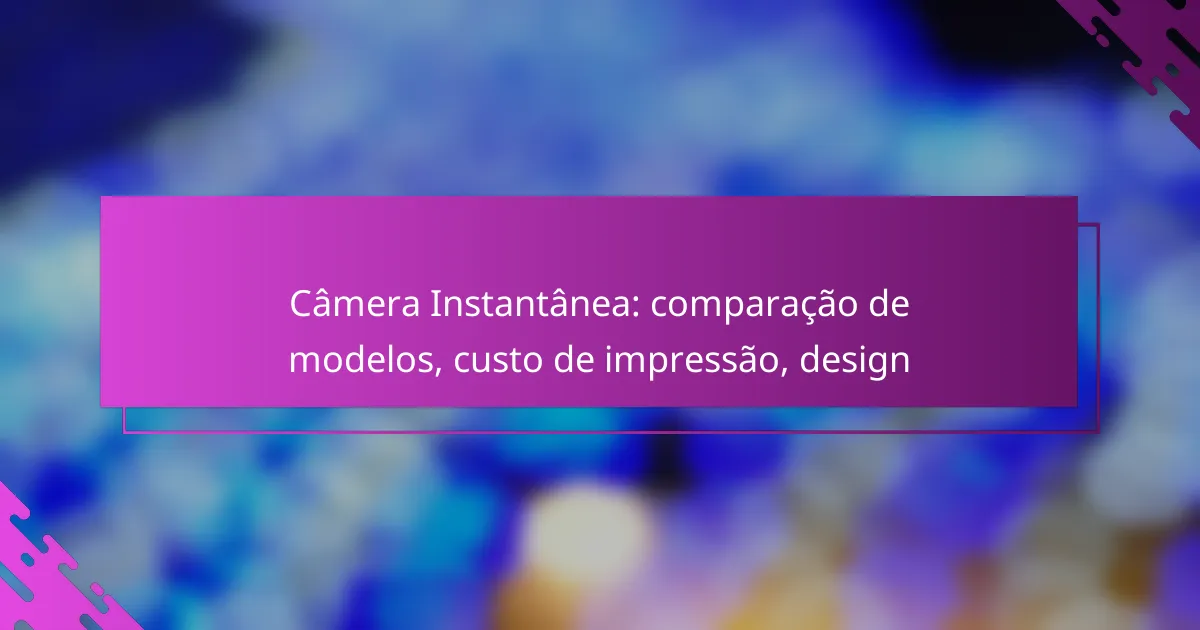 Câmera Instantânea: comparação de modelos, custo de impressão, design