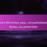 Câmera Mirrorless: peso, compatibilidade de lentes, uso pretendido