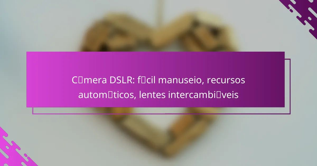 Câmera DSLR: fácil manuseio, recursos automáticos, lentes intercambiáveis