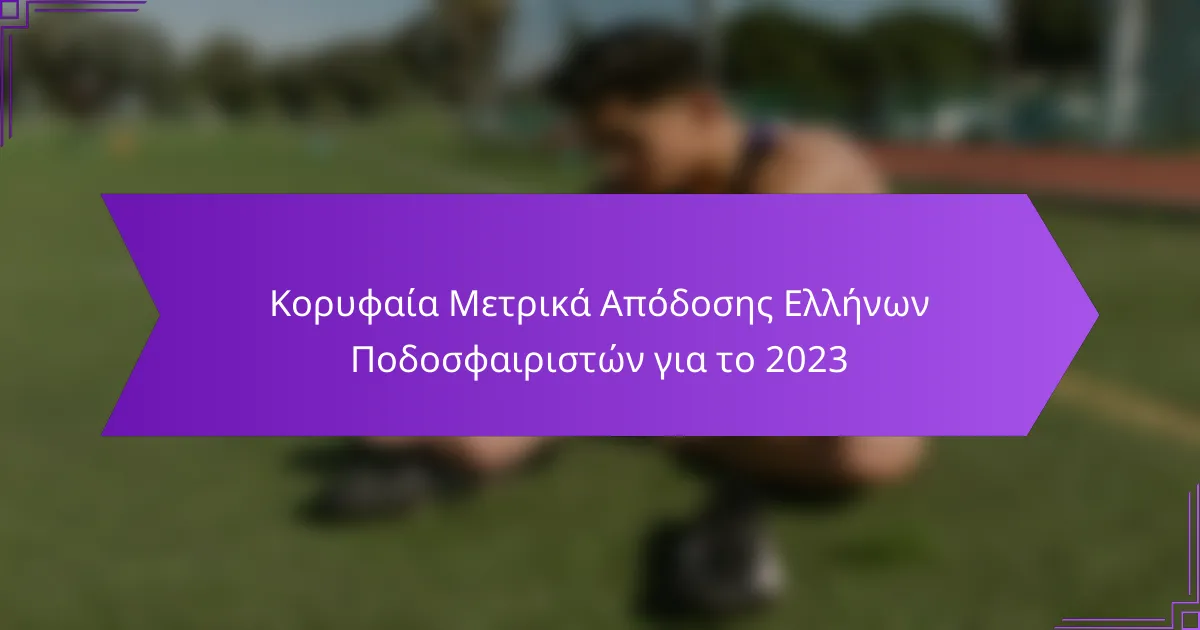 Κορυφαία Μετρικά Απόδοσης Ελλήνων Ποδοσφαιριστών για το 2023