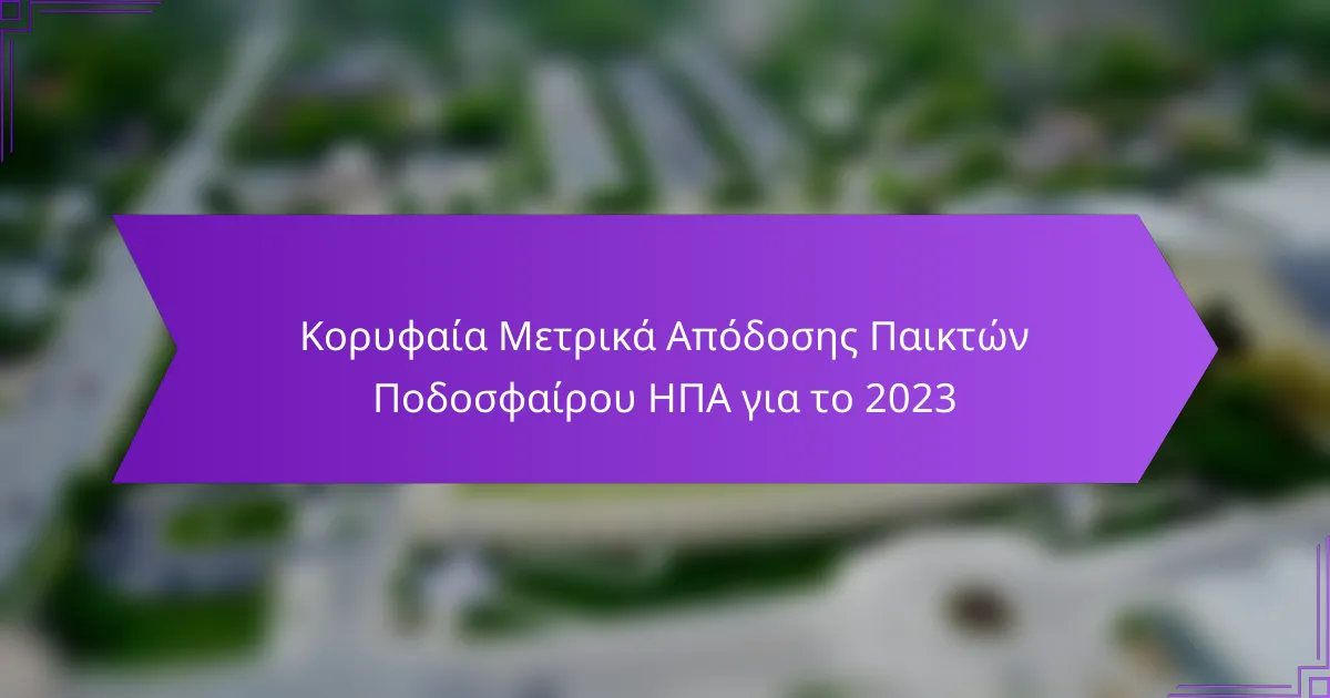 Κορυφαία Μετρικά Απόδοσης Παικτών Ποδοσφαίρου ΗΠΑ για το 2023