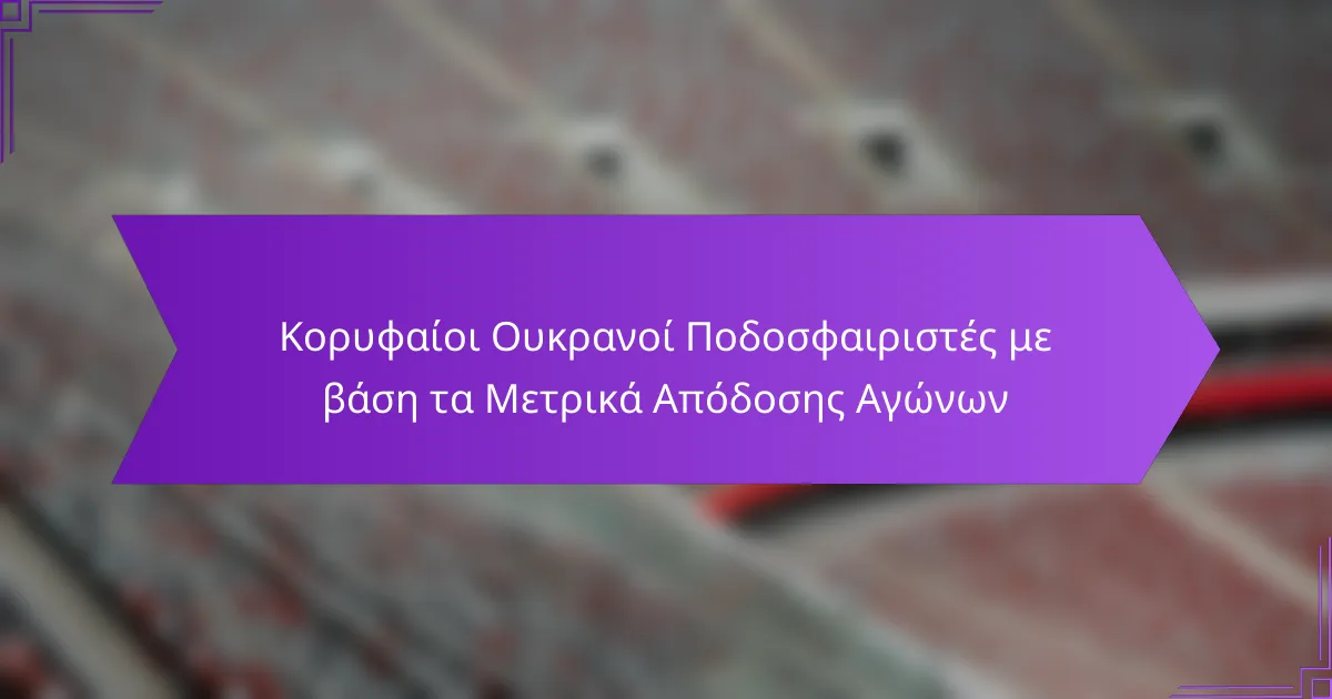 Κορυφαίοι Ουκρανοί Ποδοσφαιριστές με βάση τα Μετρικά Απόδοσης Αγώνων