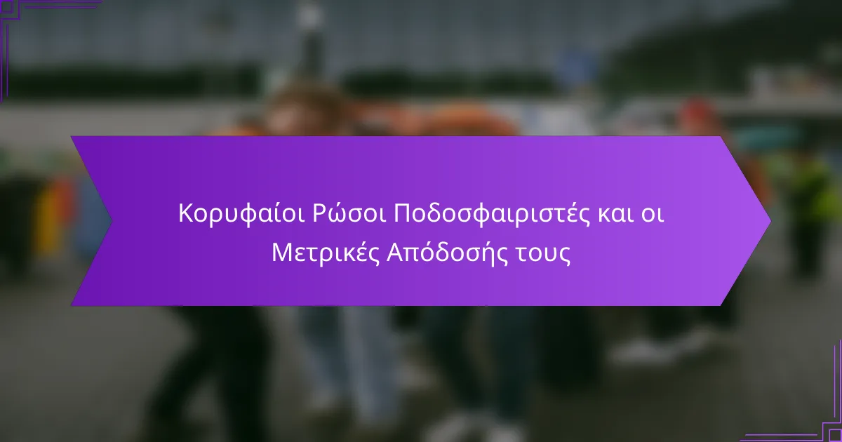Κορυφαίοι Ρώσοι Ποδοσφαιριστές και οι Μετρικές Απόδοσής τους
