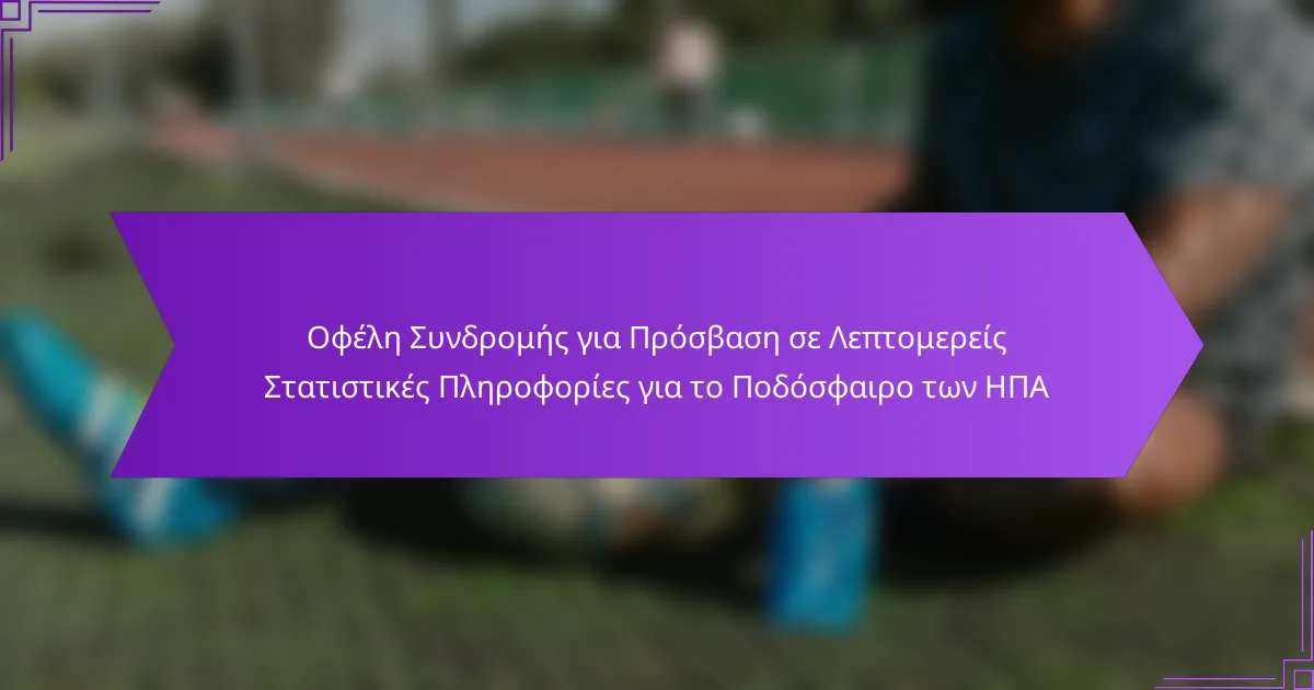 Οφέλη Συνδρομής για Πρόσβαση σε Λεπτομερείς Στατιστικές Πληροφορίες για το Ποδόσφαιρο των ΗΠΑ