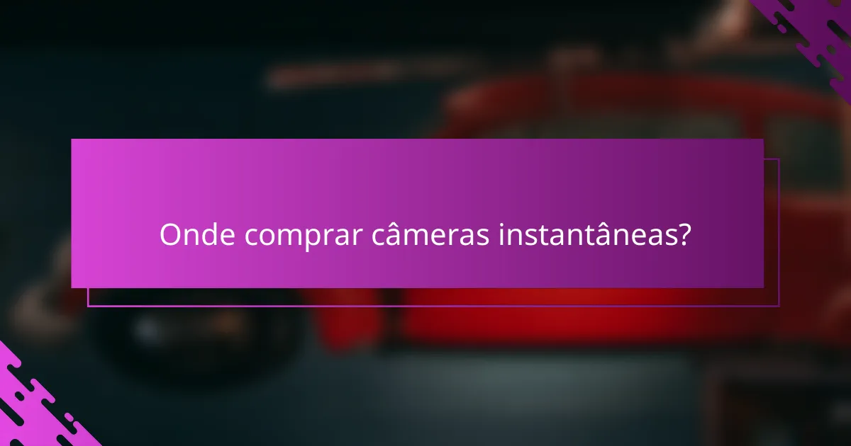 Onde comprar câmeras instantâneas?