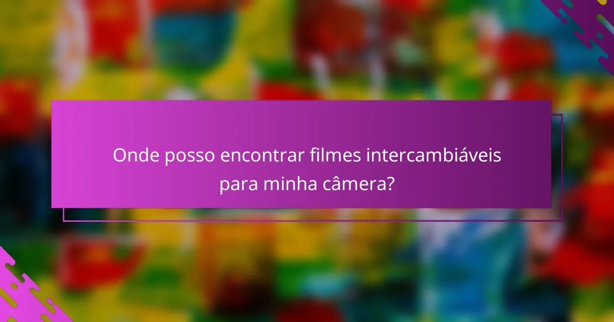 Onde posso encontrar filmes intercambiáveis para minha câmera?