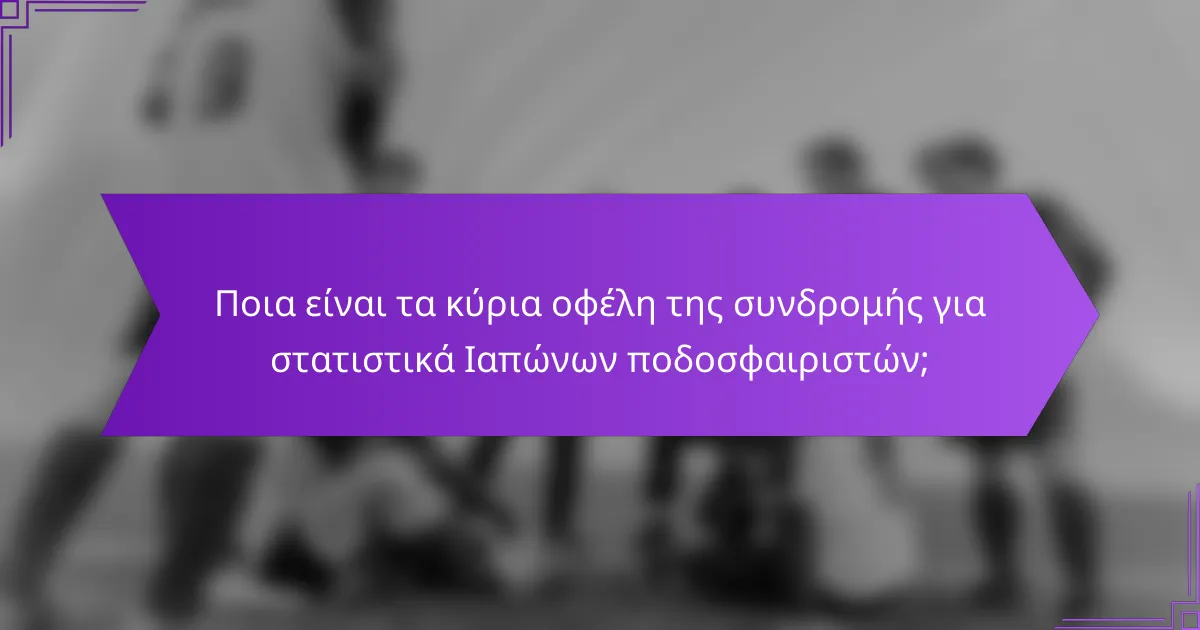 Ποια είναι τα κύρια οφέλη της συνδρομής για στατιστικά Ιαπώνων ποδοσφαιριστών;