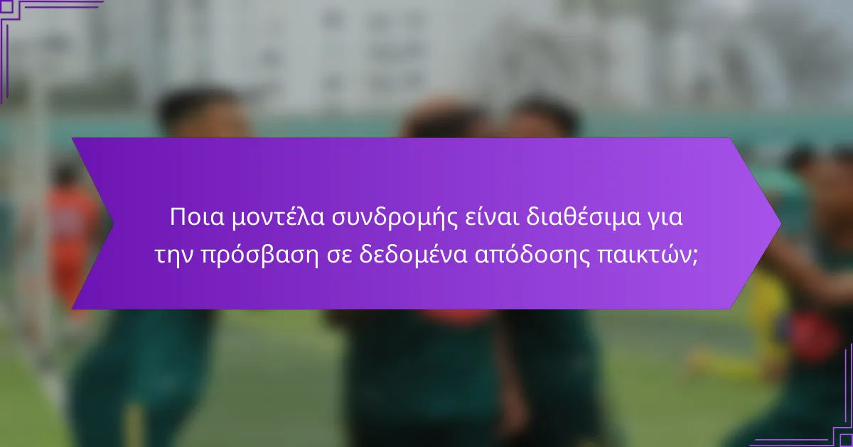 Ποια μοντέλα συνδρομής είναι διαθέσιμα για την πρόσβαση σε δεδομένα απόδοσης παικτών;