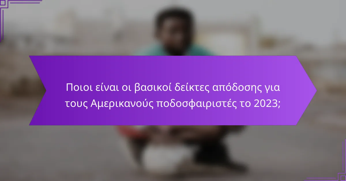 Ποιοι είναι οι βασικοί δείκτες απόδοσης για τους Αμερικανούς ποδοσφαιριστές το 2023;