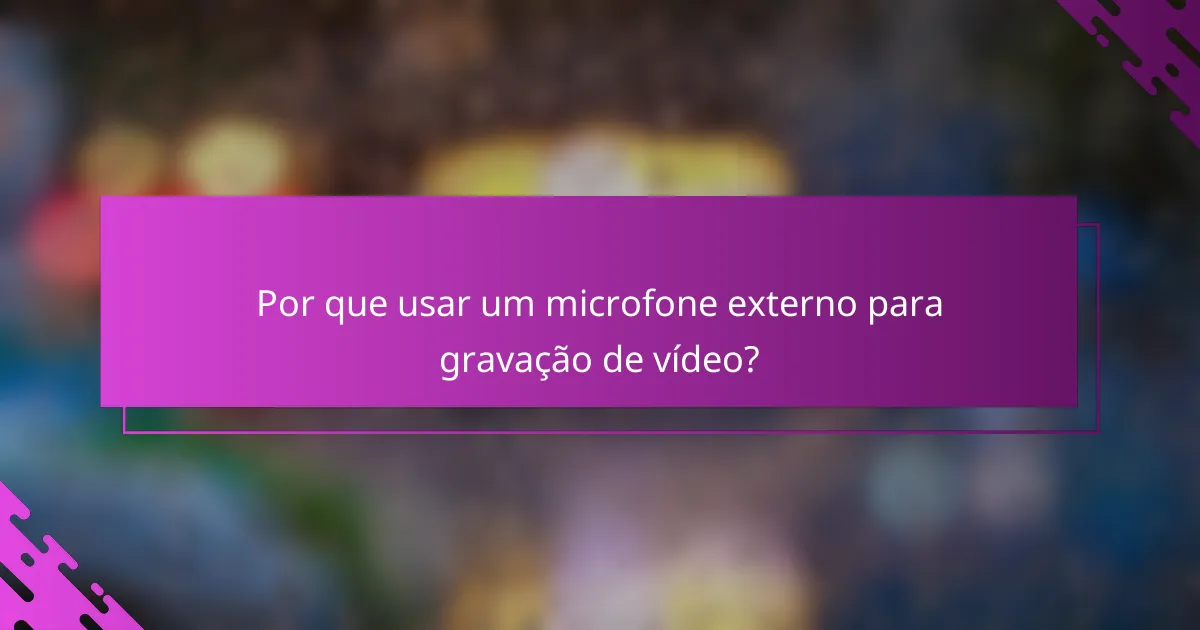 Por que usar um microfone externo para gravação de vídeo?