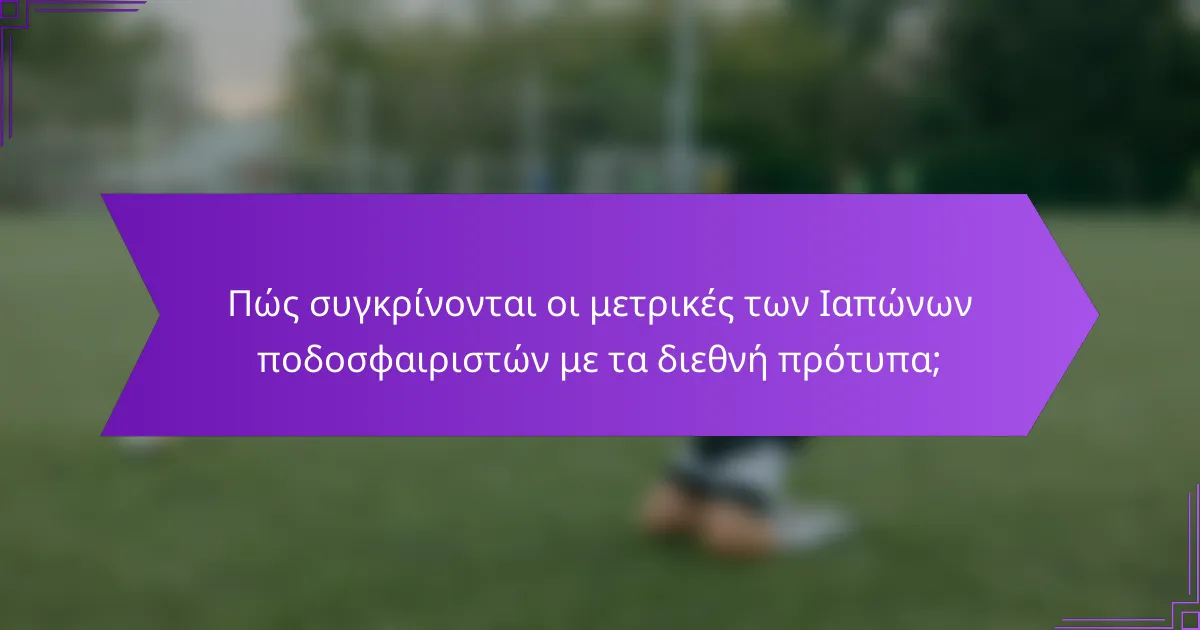 Πώς συγκρίνονται οι μετρικές των Ιαπώνων ποδοσφαιριστών με τα διεθνή πρότυπα;