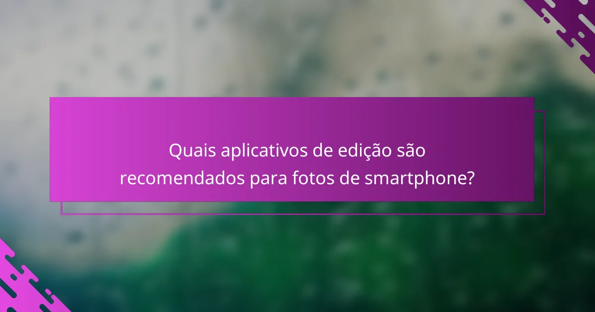 Quais aplicativos de edição são recomendados para fotos de smartphone?