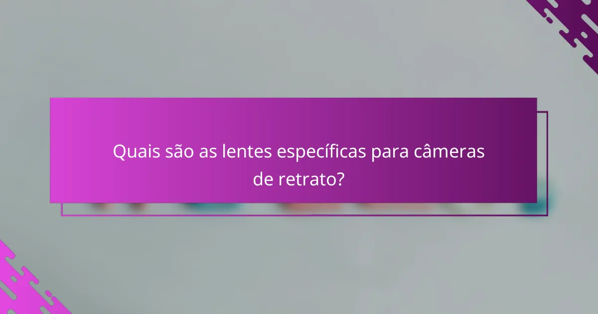 Quais são as lentes específicas para câmeras de retrato?