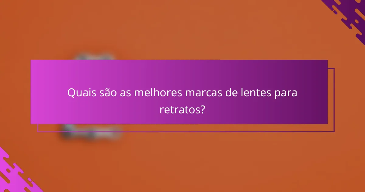 Quais são as melhores marcas de lentes para retratos?