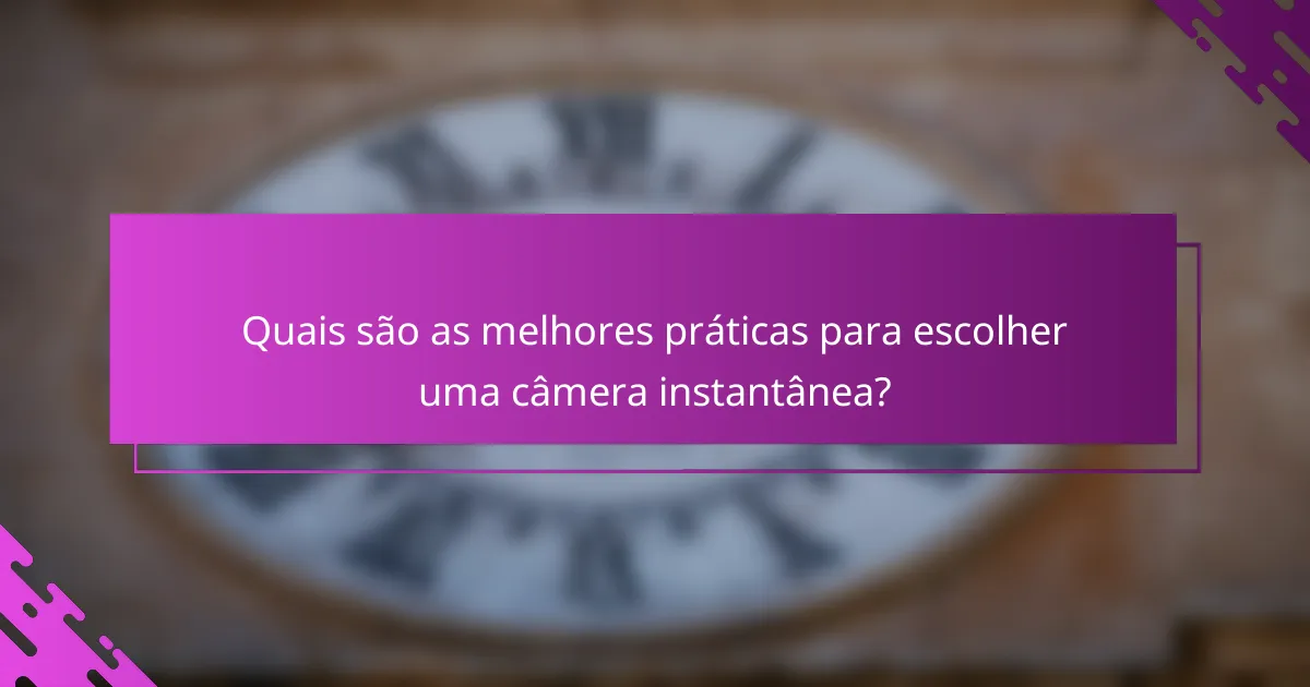 Quais são as melhores práticas para escolher uma câmera instantânea?