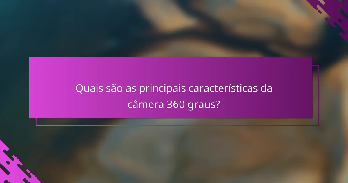 Quais são as principais características da câmera 360 graus?