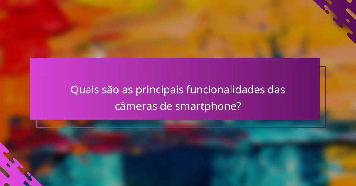 Quais são as principais funcionalidades das câmeras de smartphone?
